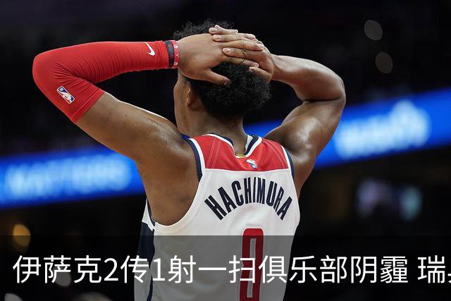 伊萨克2传1射一扫俱乐部阴霾 瑞典双锋连线大杀四方