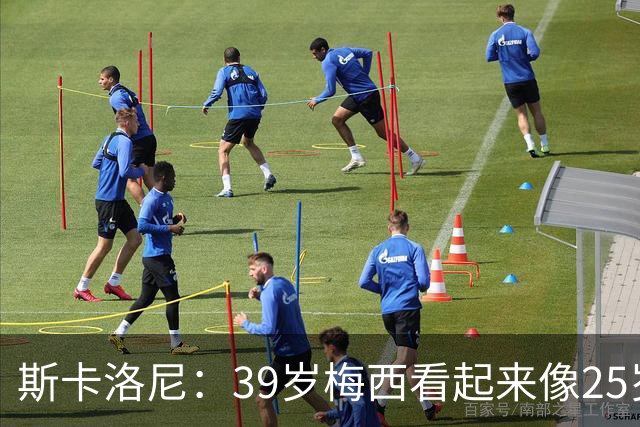 斯卡洛尼：39岁梅西看起来像25岁，因为他踢得自由从容，毫无束缚