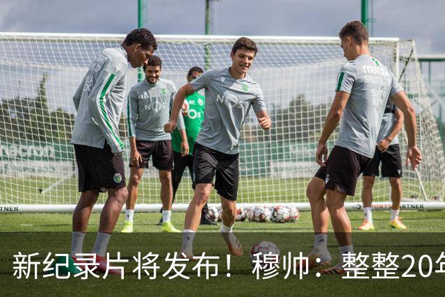新纪录片将发布！穆帅：整整20年的荣誉，你们不会拍一无所获的人