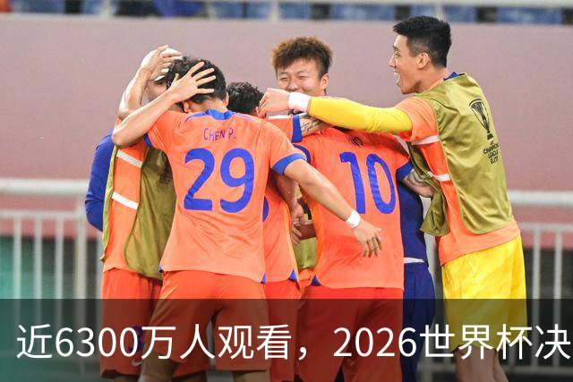 近6300万人观看，2026世界杯决赛是美国历史收视最高的足球比赛