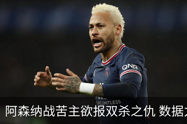 阿森纳战苦主欲报双杀之仇 数据力挺2-1小胜