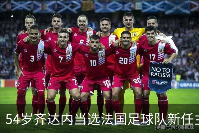 54岁齐达内当选法国足球队新任主教练，“期待已久”，接替前队友德尚